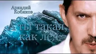 Аркадий Кобяков - А ты такая, как лёд (обалденная песня)