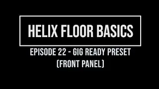 Helix Floor Basics Episode 22 - Gig Ready Preset (Front Panel)