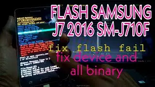 Flash samsung J7 2016 SM-J710f fix flash fail and binary