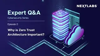 Why is Zero Trust Architecture (ZTA) important? (NIST Insights) - NextLabs Cybersecurity Series