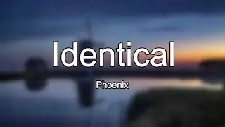 Phoenix - Identical (Lyrics)