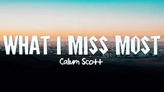 Calum Scott - What I Miss Most (Lyrics)