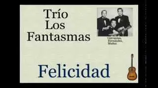 Trío Los Fantasmas:  Felicidad  -  (letra y acordes)