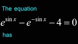 The equation e^sinx-e^(- sinx)-4 = 0 has