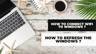 How to refresh the windows? | How to connect the Wi-Fi?