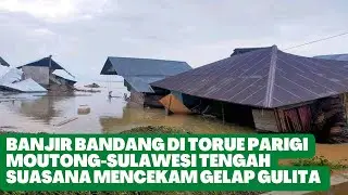 Banjir  Bandang di Torue Parigi Moutong-Sulawesi Tengah,,Suasana Mencekam Gelap Gulita
