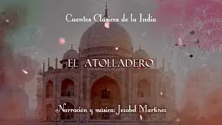 CUENTOS DE LA INDIA -17. El atolladero | Jezabel Martinez
