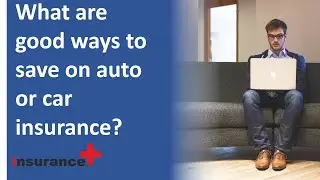 What are good ways to save on auto or car insurance?