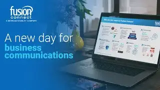 Fusion Connect - A New Day for Business Communications