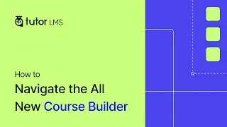 How to Navigate the All New Course Builder in Tutor LMS