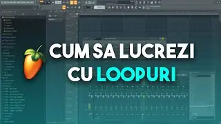 Cum sa lucrezi cu loopuri? 🔥 Tutorial FL Studio In Romana | Aprofundare
