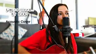 I'm So Tired.. by Lauv // Acoustic Cover
