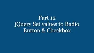 Part 12 - jQuery Set values to Radio Button & Checkbox