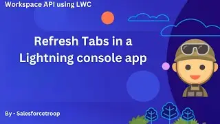 7. Refresh Tabs in a Lightning console app | Workspace API using LWC Series