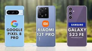Google Pixel 8 Pro Vs Xiaomi 13T Pro Vs Samsung Galaxy S23 FE