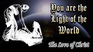 You are the LIGHT of the world | The Love of Christ