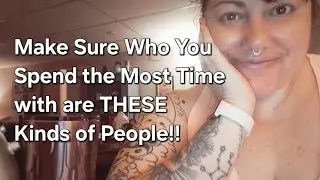 Make Sure Who You Spend the Most Time with are These Kinds of People!!
