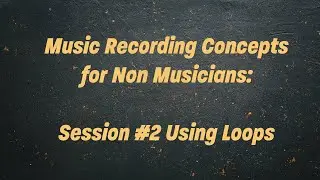 Music Recording Concepts for Non Musicians: Session #2 Using Loops