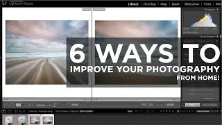 6 ways to Improve your photography.. From Home!