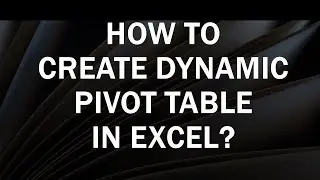 How to Create Dynamic Pivot Table with Excel Table