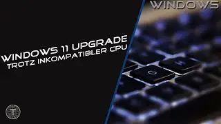 Windows 11 Upgrade trotz inkompatibler CPU