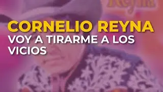 Cornelio Reyna - Voy a Tirarme a los Vicios (Audio Oficial)
