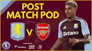 POST MATCH POD: ASTON VILLA vs ARSENAL