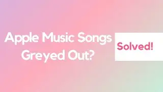 How to Fix Apple Music Songs Greyed Out in 2024 [Mac/Windows]