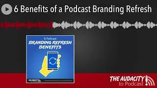 6 Benefits of a Podcast Branding Refresh