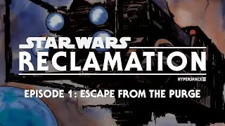 Escape from the Purge • Star Wars: Reclamation • Episode 1 (HyperspaceD6)