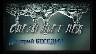 Дмитрий Беседин - Слезы льет лед (В.Кузьмин)