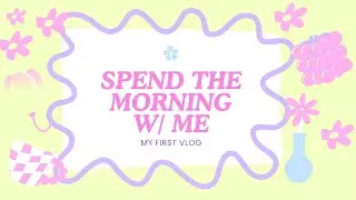 Spend the Morning w/ Me | FIRST VLOG