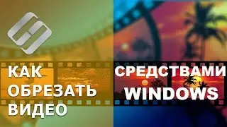 Как обрезать видео средствами Windows Самый простой способ