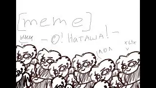 О! НАТАША! MEME ( Маты, рукожопство :,) )