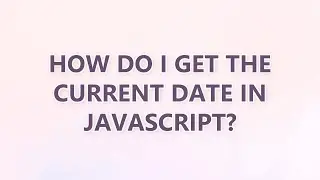 How do I get the current date in JavaScript? (9 SOLUTIONS!!)