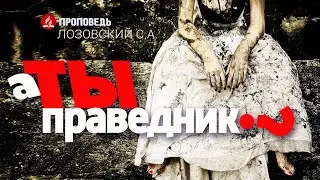 А ты праведник? Проповедь - Лозовский С.А.