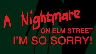 A NIGHTMARE ON ELM STREET, I'M SO SORRY!!!