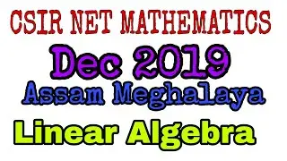 CSIR NET MATHEMATICS DEC 2019 || COMPLETE SOLUTION || ASSAM MEGHALAYA PAPER LINEAR ALGEBRA
