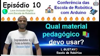 Episódio 10 - Qual material pedagógico devo usar nas aulas? - Conferência das Escolas de Robótica