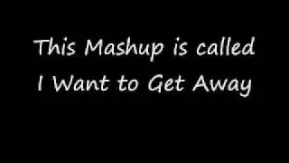 I Want to Get Away [Mashups, Mashup, Bastard Pop]
