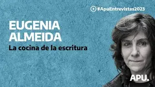 ¿Cómo se escribe una novela?: entrevista a la narradora Eugenia Almeida