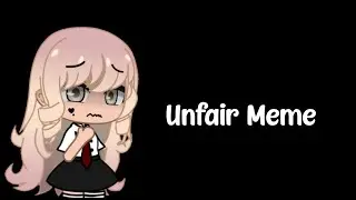 Unfair Meme • Gacha Club • LAZYY • •Cookie Queen•