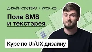Курс по UI/UX дизайну (Урок 26). Дизайн-система – Поле SMS и текстэрея