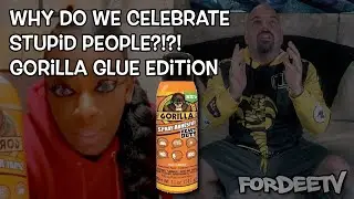 Why Do We Celebrate Stupid People - Gorilla Glue Edition