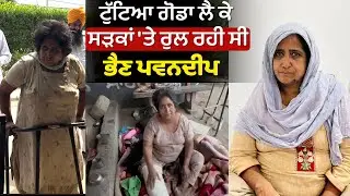 ਟੁੱਟਿਆ ਗੋਡਾ ਲੈ ਕੇ ਸੜਕਾਂ 'ਤੇ ਰੁਲ ਰਹੀ ਸੀ ਭੈਣ ਪਵਨਦੀਪ ! ਬਹੁਤ ਮਾੜੇ ਹਾਲਾਤਾਂ 'ਚ ਭਰਾ ...