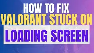How To Fix Valorant Stuck On Loading Screen 2025 (New Update)