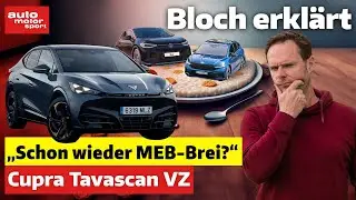 Cupra Tavascan VZ: Wieder der gleiche MEB-Brei? - Bloch erklärt 