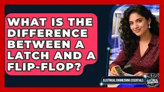 What Is The Difference Between A Latch And A Flip-flop? - Electrical Engineering Essentials