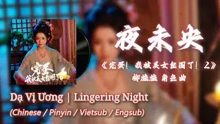 【Chinese / Pinyin / Vietsub / Engsub】夜未央 (Dạ Vị Ương | Lingering Night) -《完蛋！我被美女包围了！2》 柳施施 角色曲