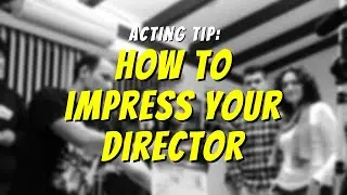 Acting Tip: How to Impress Your Director